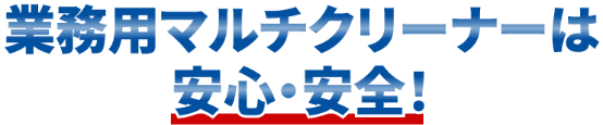 業務用マルチクリーナーは安心・安全!